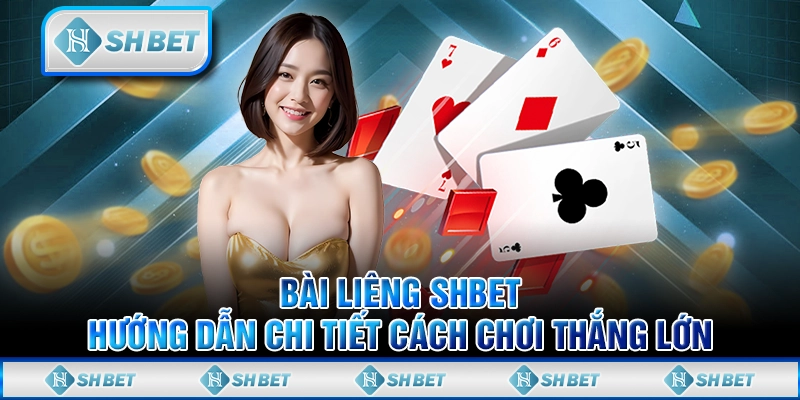 Bài Liêng SHBET - Hướng Dẫn Chi Tiết Cách Chơi Thắng Lớn
