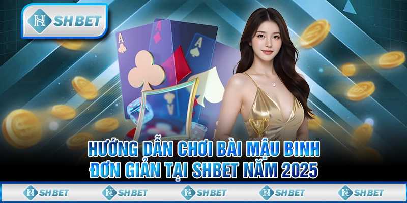 Hướng Dẫn Chơi Bài Mậu Binh Đơn Giản Tại SHBET Năm 2025