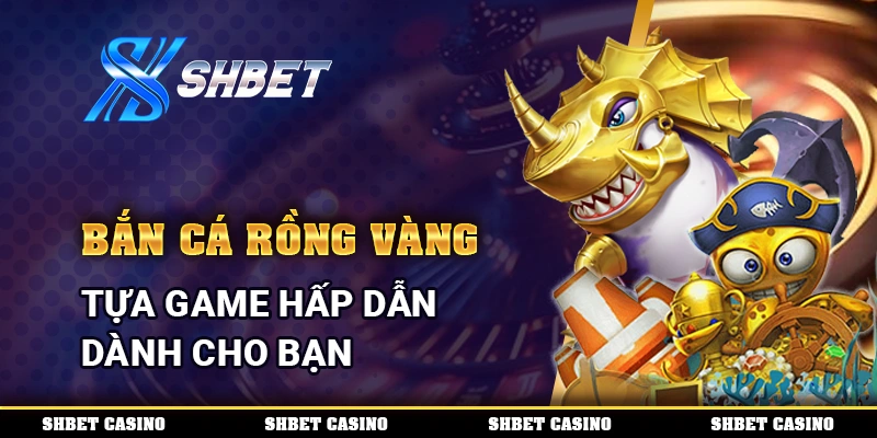 Bắn Cá Rồng Vàng