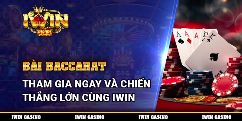 Bài Baccarat, tham gia ngay và chiến thắng lớn cùng IWIN